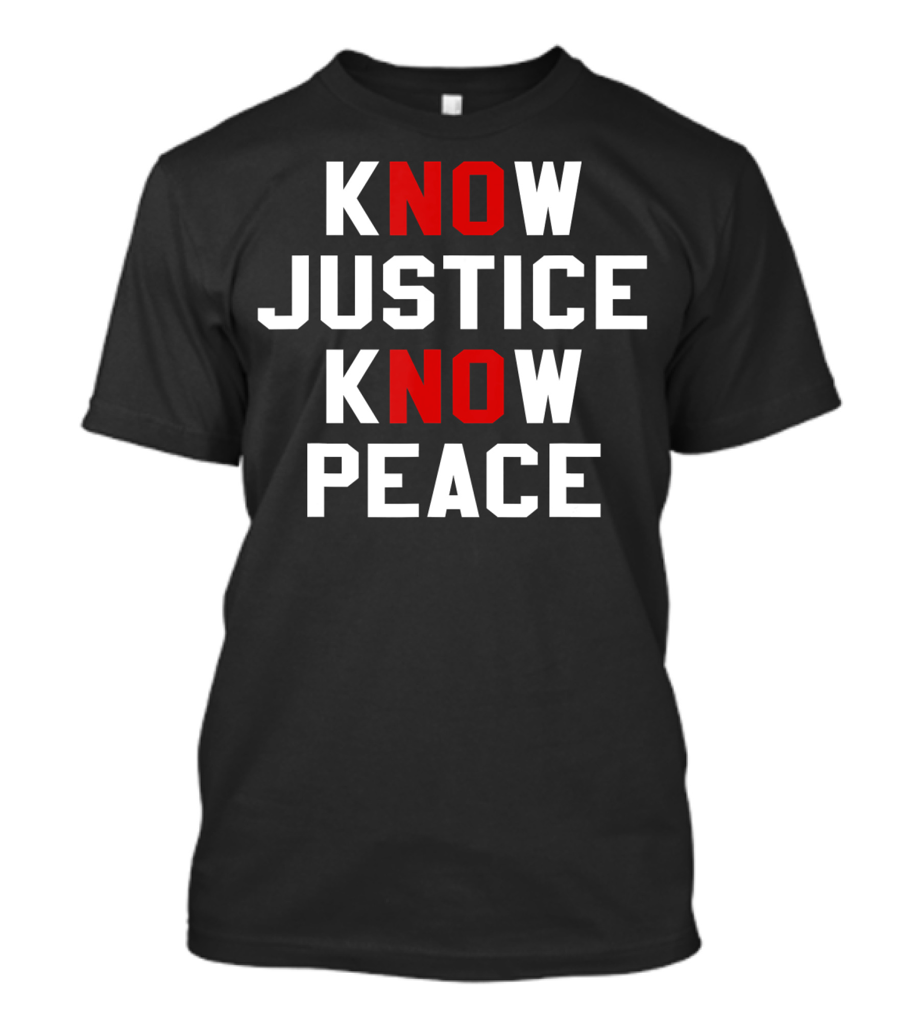 KNOW JUSTICE KNOW PEACE NO JUSTICE NO PEACE T-Shirt