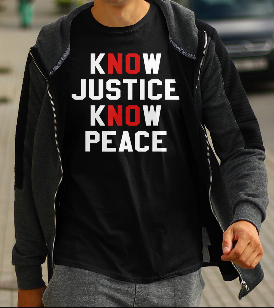 KNOW JUSTICE KNOW PEACE NO JUSTICE NO PEACE T-Shirt