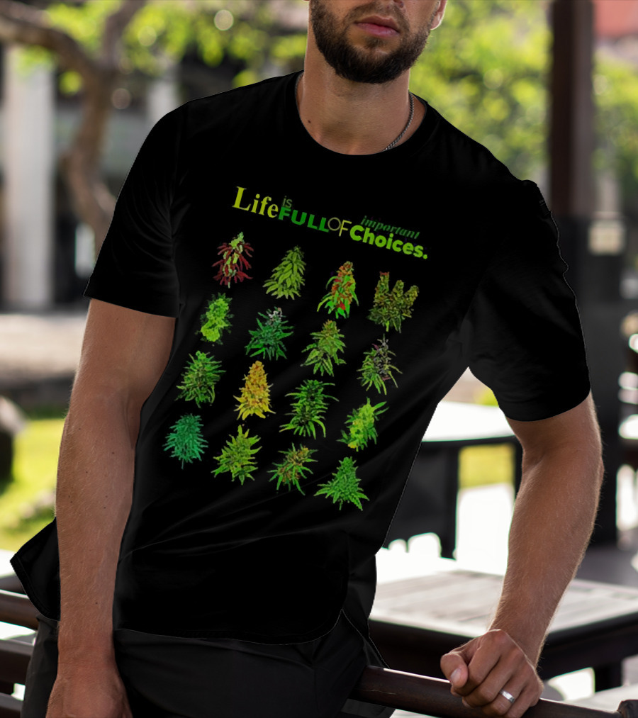 Life Is Full Of Important Choices Cannabis Plant Varieties T-Shirt
