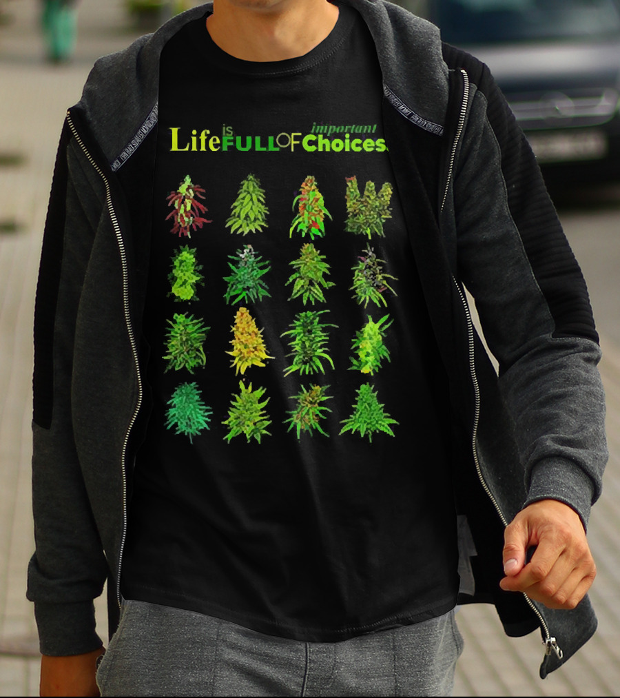 Life Is Full Of Important Choices Cannabis Plant Varieties T-Shirt