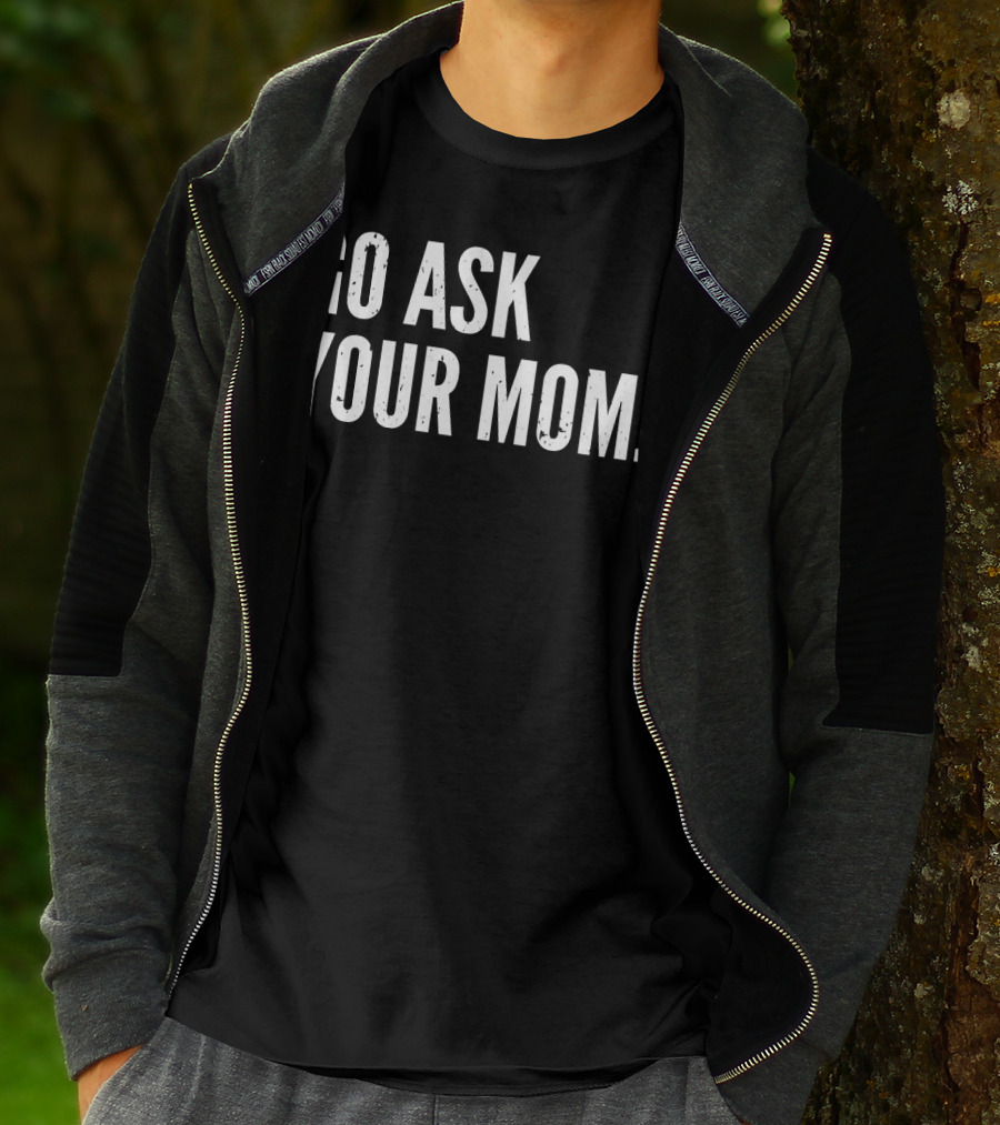 Mens Funny Father's Day Go Ask Your Mom T-Shirt