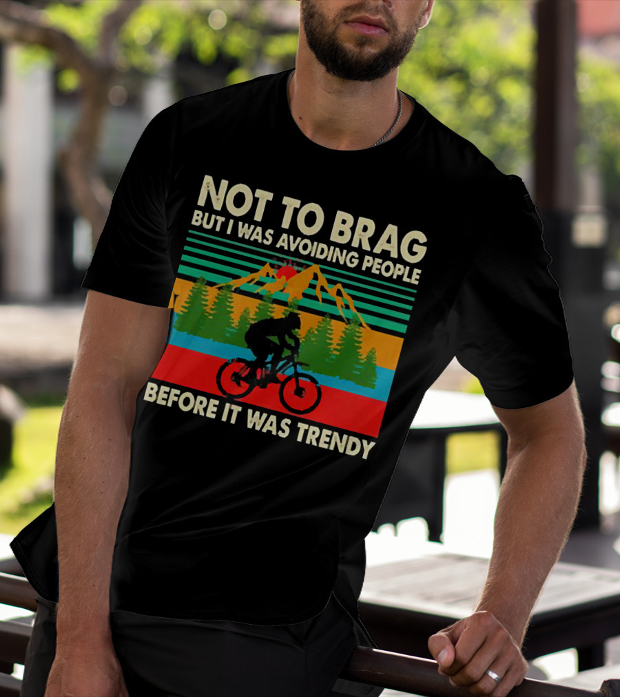 Not To Brag But I Was Avoiding People Before It Was Trendy Mountain Biking T-Shirt