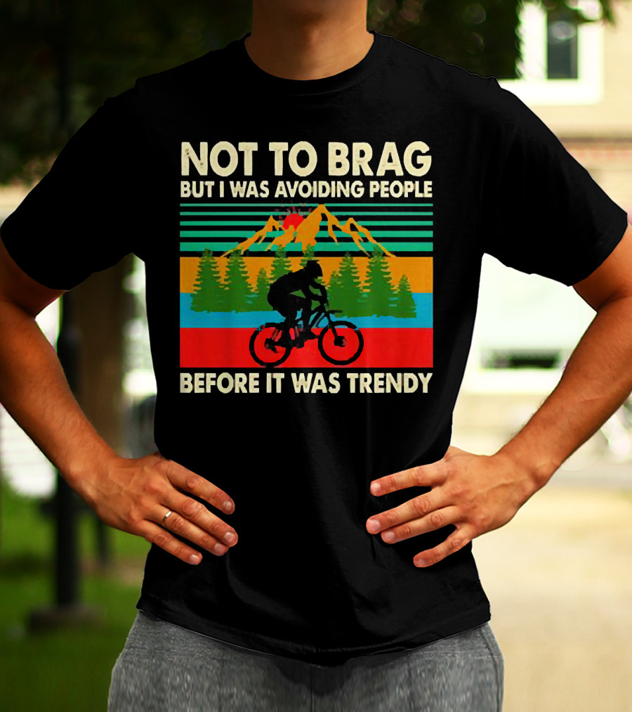 Not To Brag But I Was Avoiding People Before It Was Trendy Mountain Biking T-Shirt