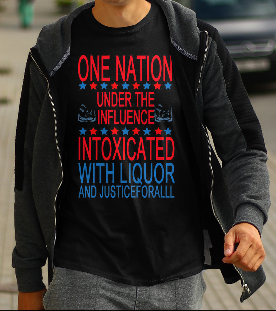 One Nation Under The Influence Intoxicated With Liquor And Justice For All T-Shirt