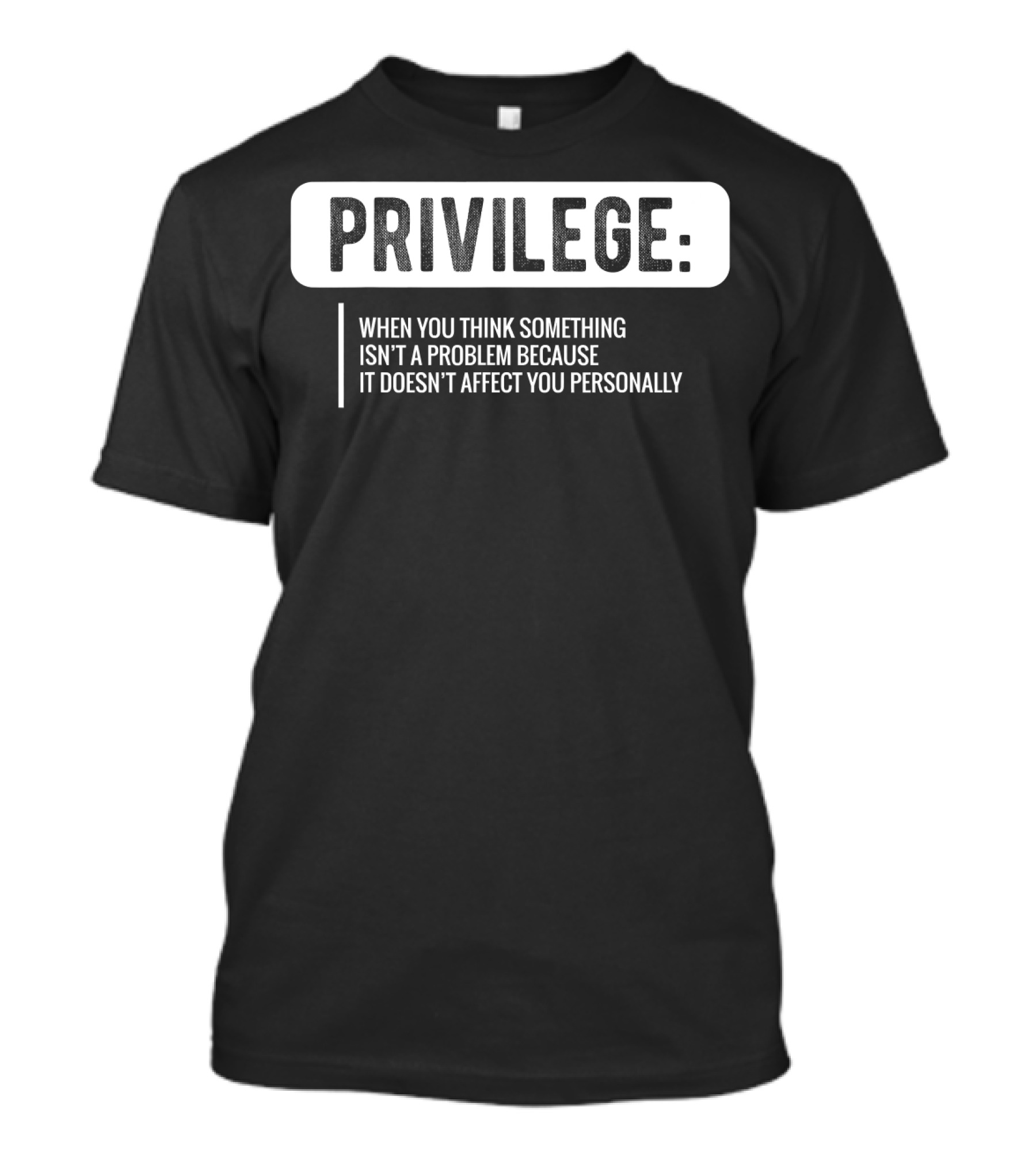 Privilege When You Think Something Isn't A Problem Because It Doesn't Affect You Personally Civil Rights Equality T-Shirt