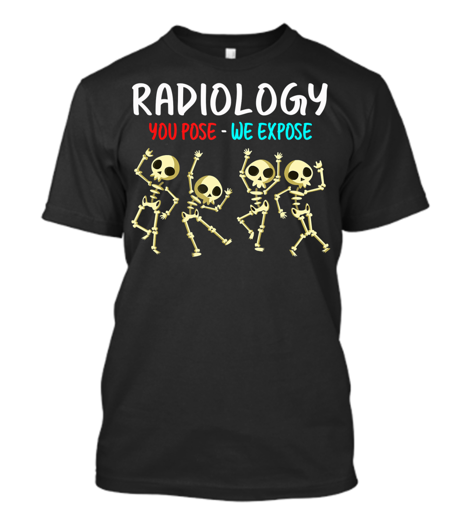 Radiology You Pose We Expose Dancing Skeleton X Ray Rad Tech T-Shirt