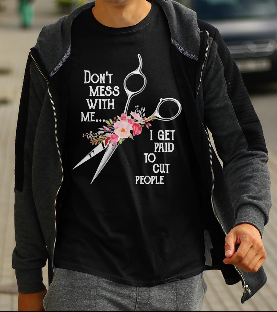 Don't Mess With Me I Get Paid To Cut People Scissors Floral T-Shirt