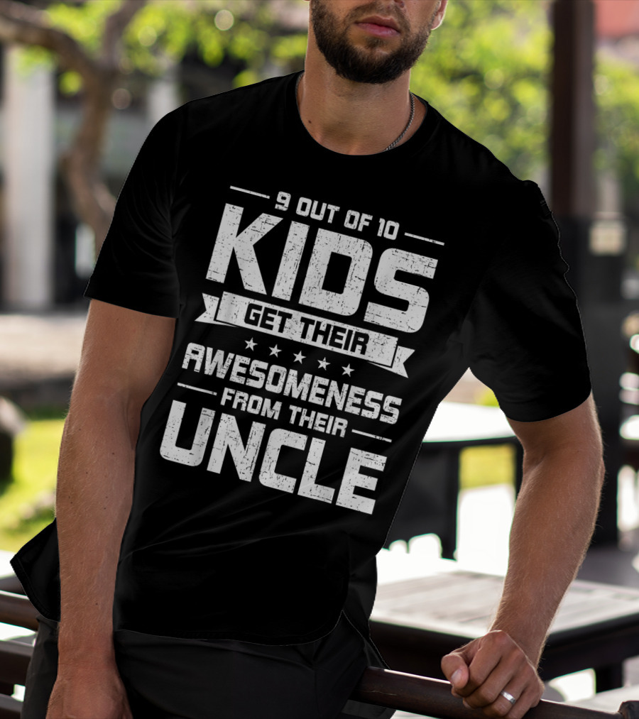 9 Out Of 10 Kids Get Their Awesomeness From Their Uncle T-Shirt