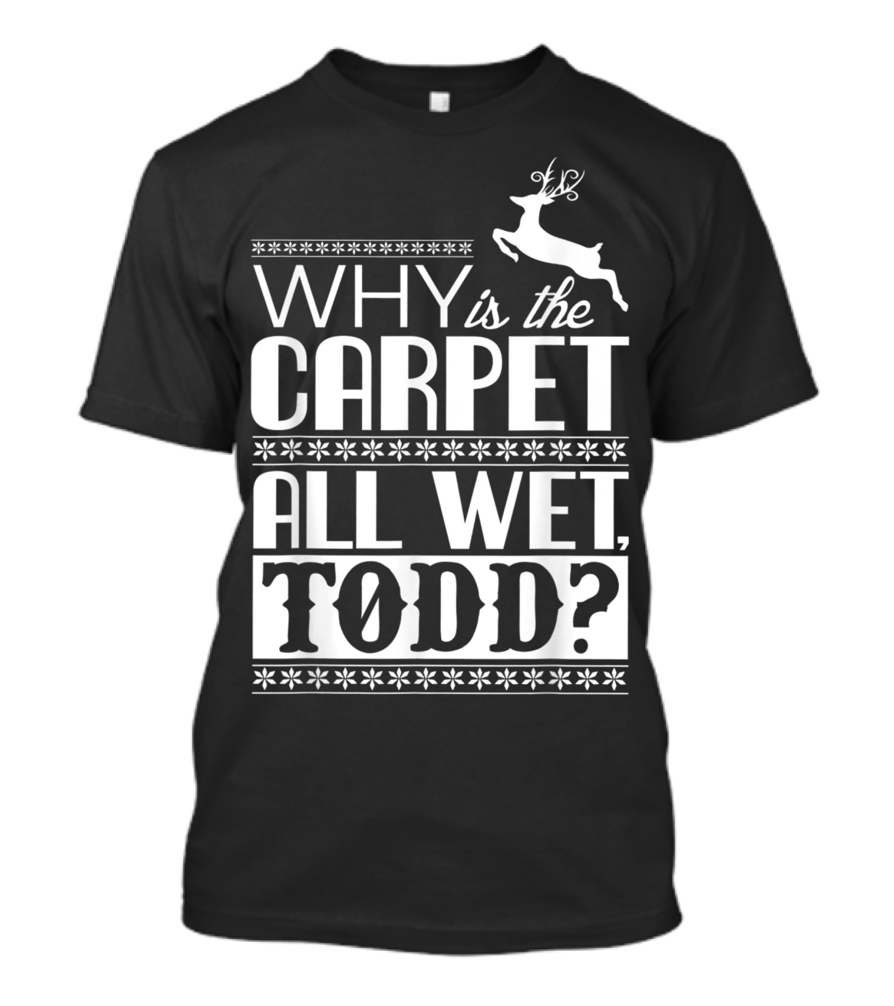 Why Is The Carpet All Wet Todd Christmas Vacation Quote With Reindeer T-Shirt