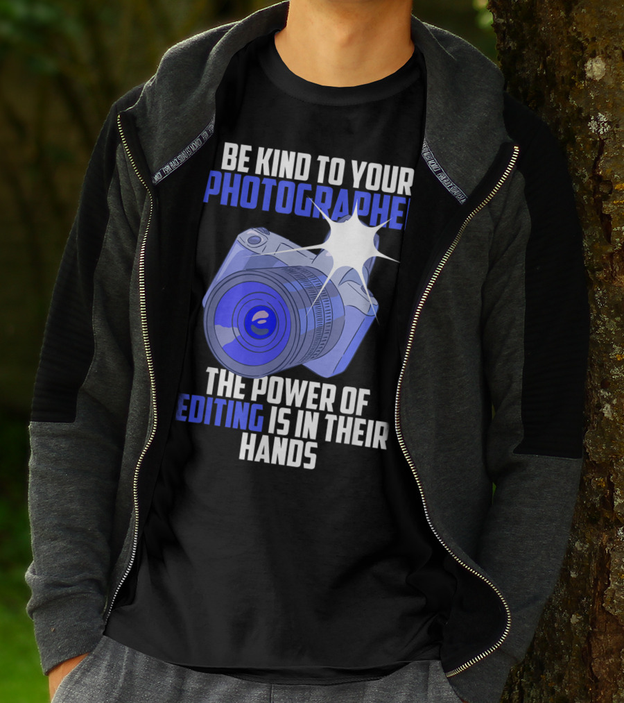 Be Kind To Your Photographer The Power Of Editing Is In Their Hands T-Shirt