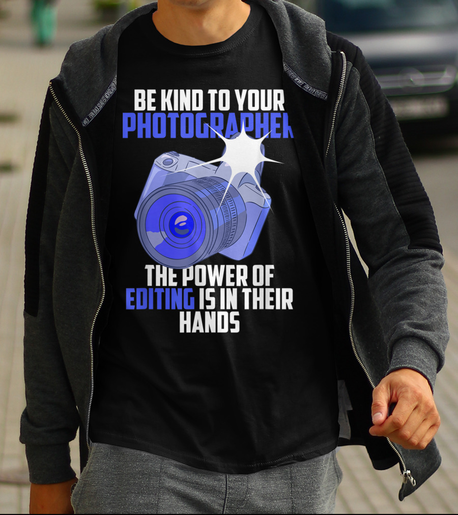 Be Kind To Your Photographer The Power Of Editing Is In Their Hands T-Shirt