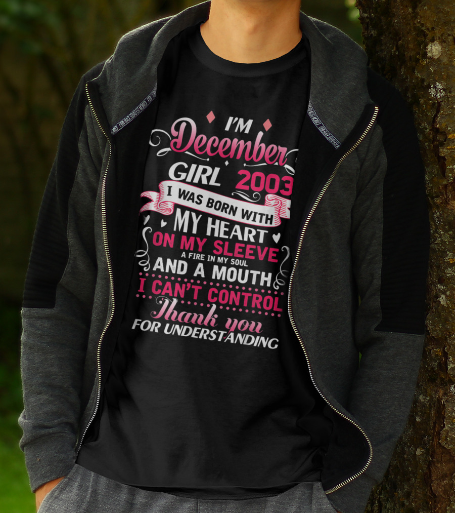 I'm December Girl 2003 Born With Heart On Sleeve Fire In Soul Mouth I Can't Control Thank You For Understanding T-Shirt
