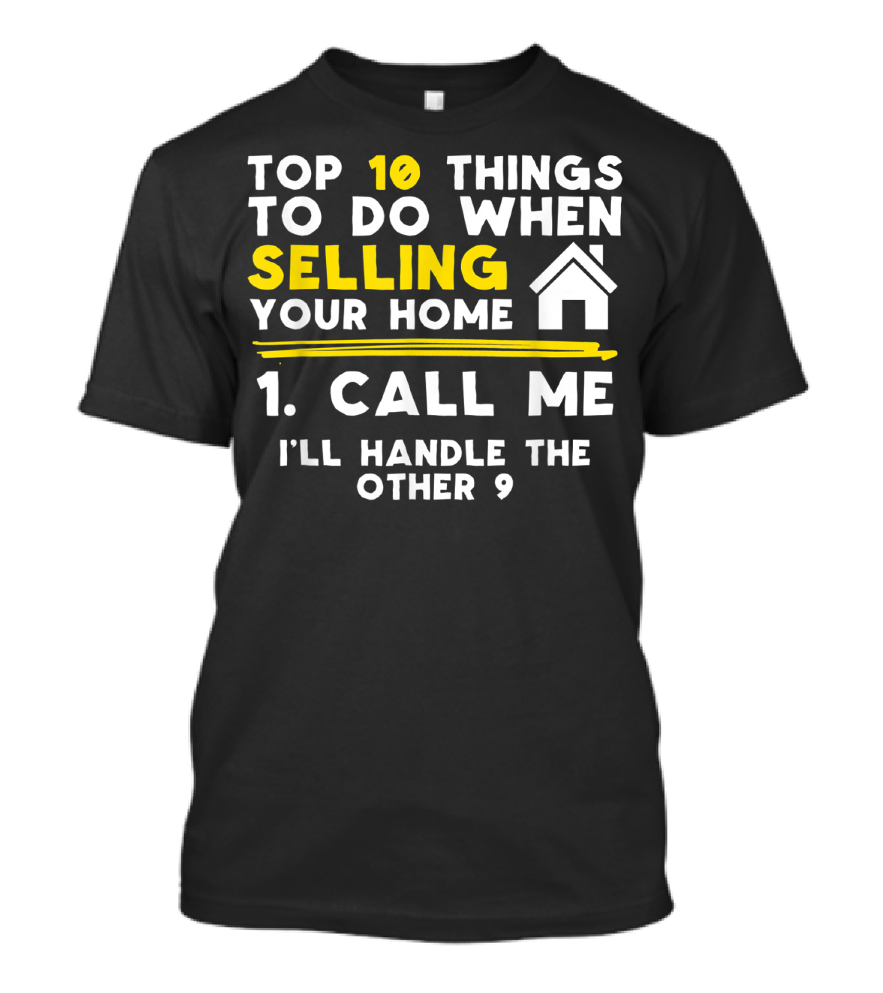 TOP 10 Things To Do When Selling Your Home 1. Call Me I'll Handle The Other 9 T-Shirt