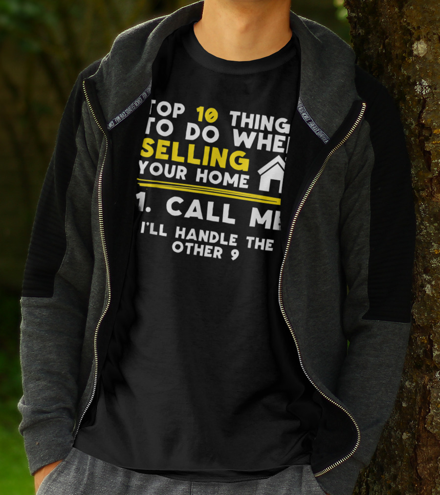 TOP 10 Things To Do When Selling Your Home 1. Call Me I'll Handle The Other 9 T-Shirt