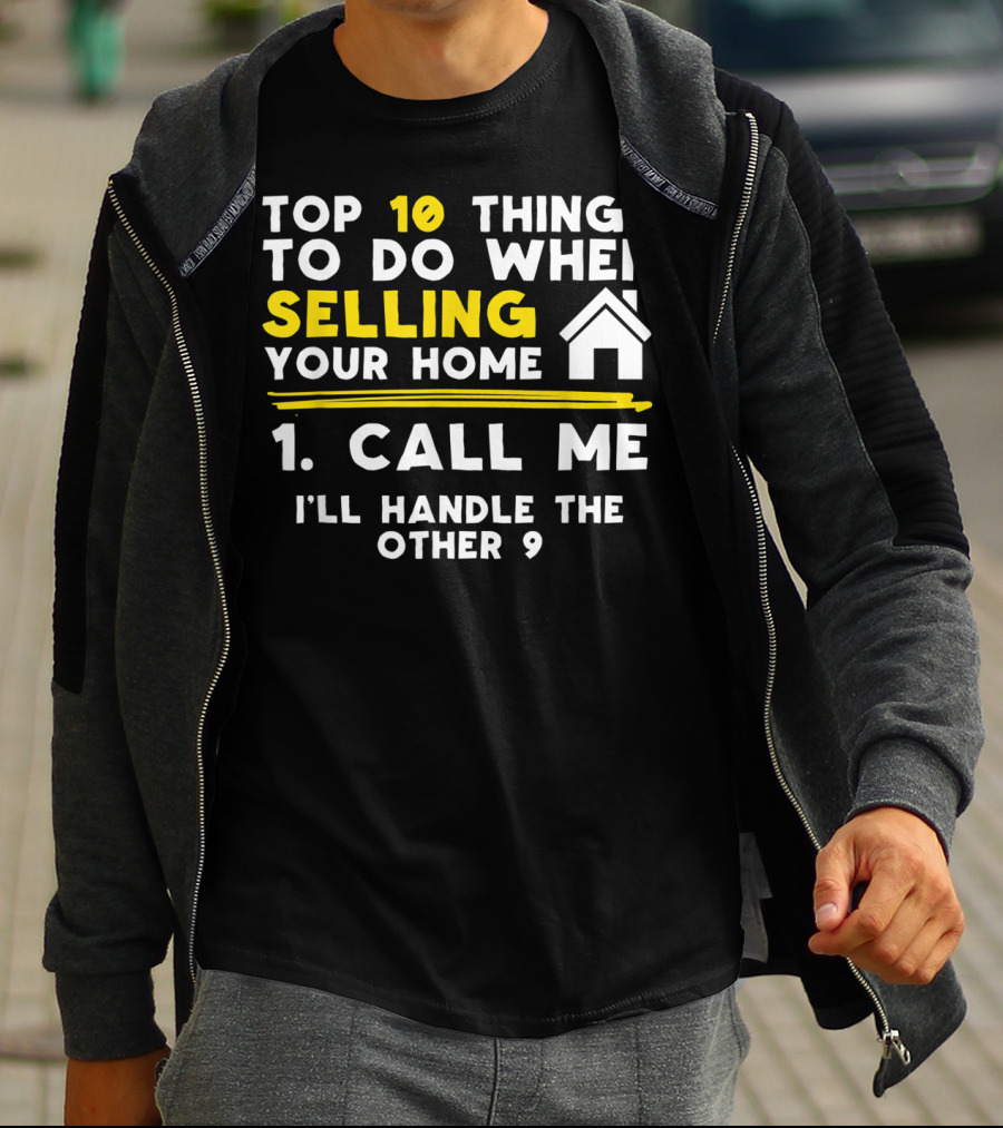 TOP 10 Things To Do When Selling Your Home 1. Call Me I'll Handle The Other 9 T-Shirt