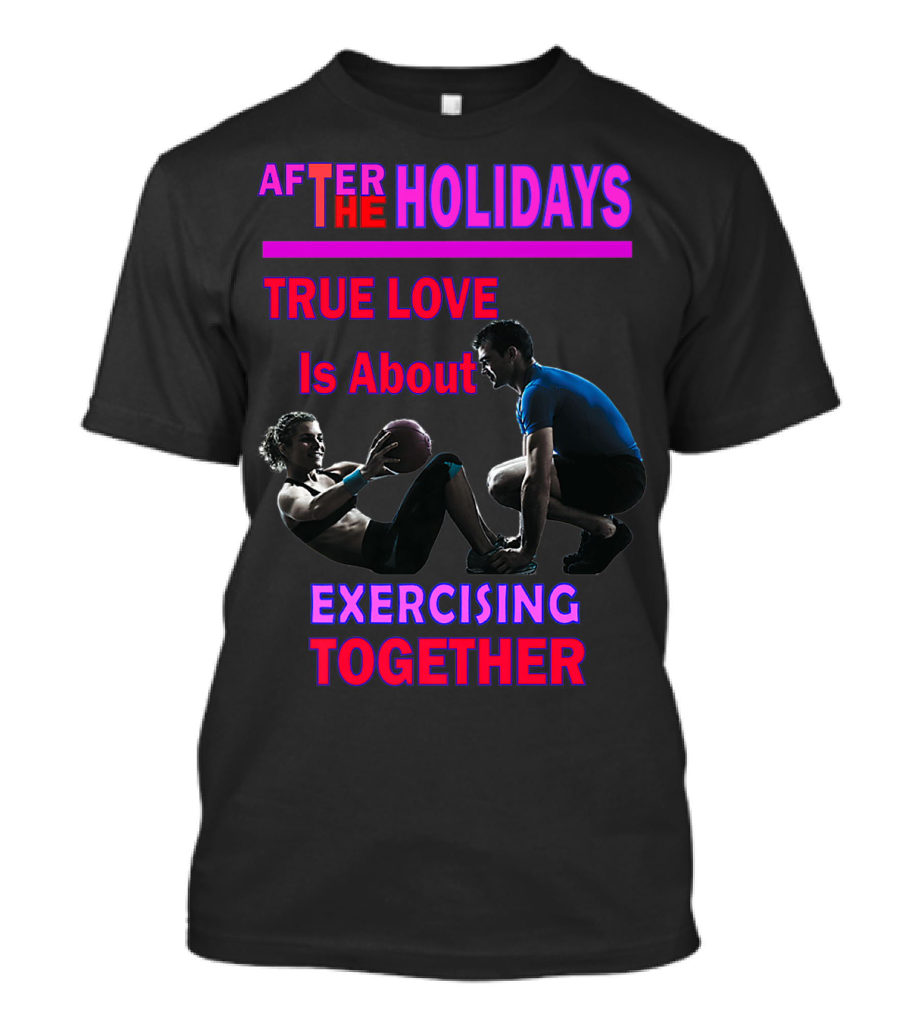 AFTER THE HOLIDAYS TRUE LOVE IS ABOUT EXERCISING TOGETHER T-Shirt