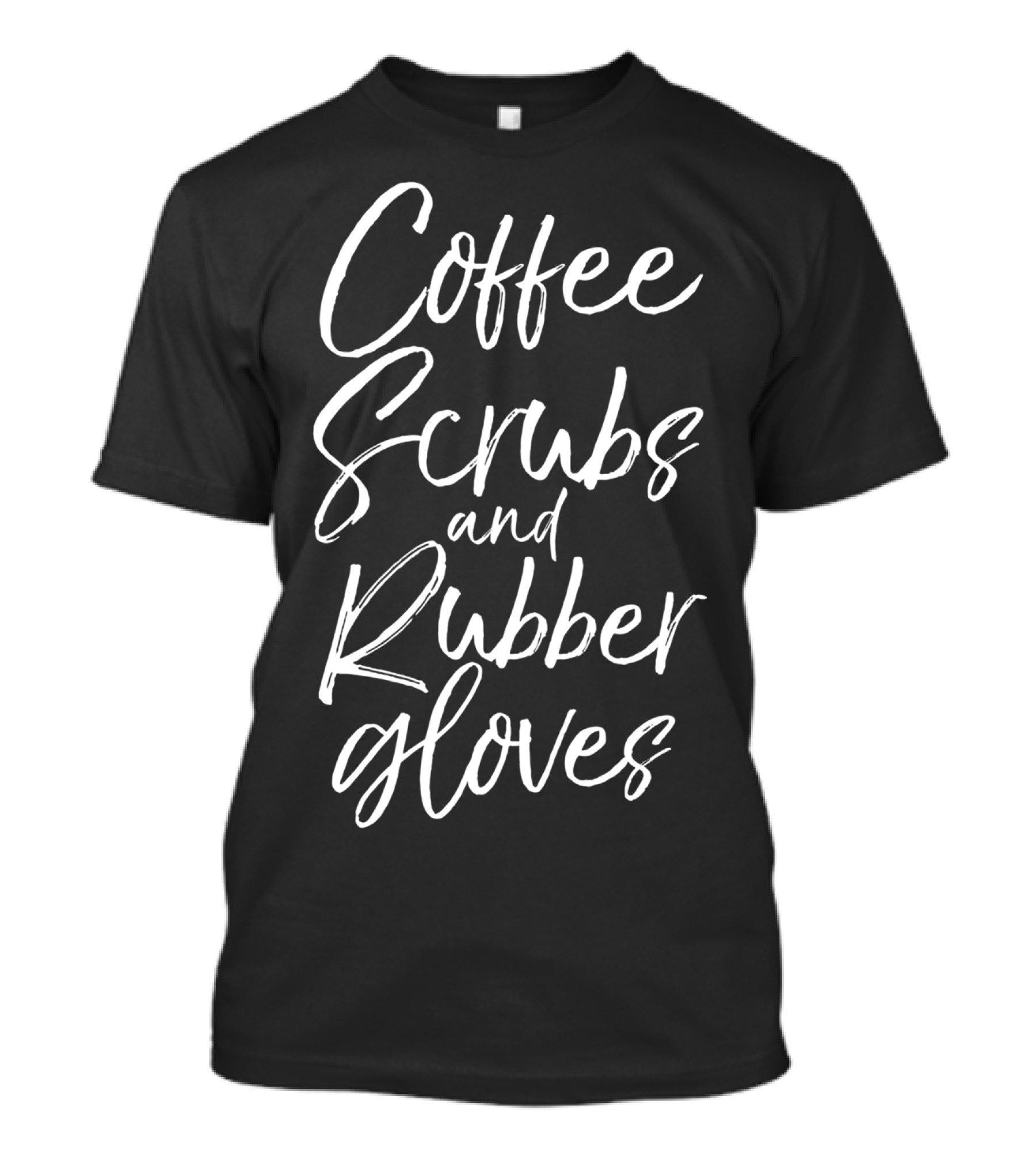 Coffee Scrubs And Rubber Gloves Nurse Humor T-Shirt