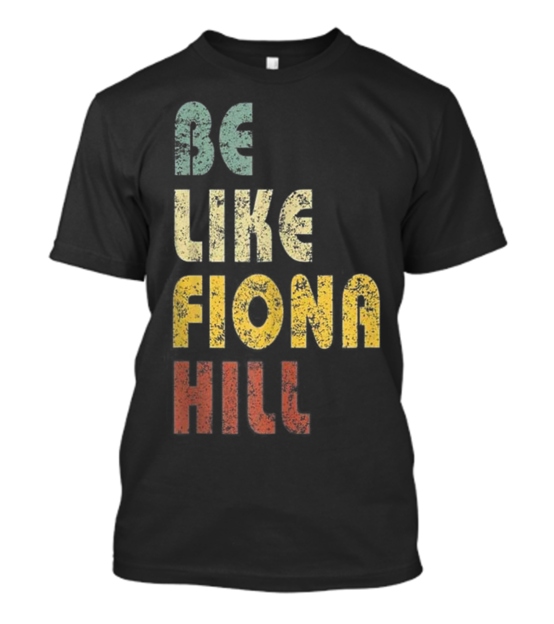 BE LIKE FIONA HILL T-Shirt