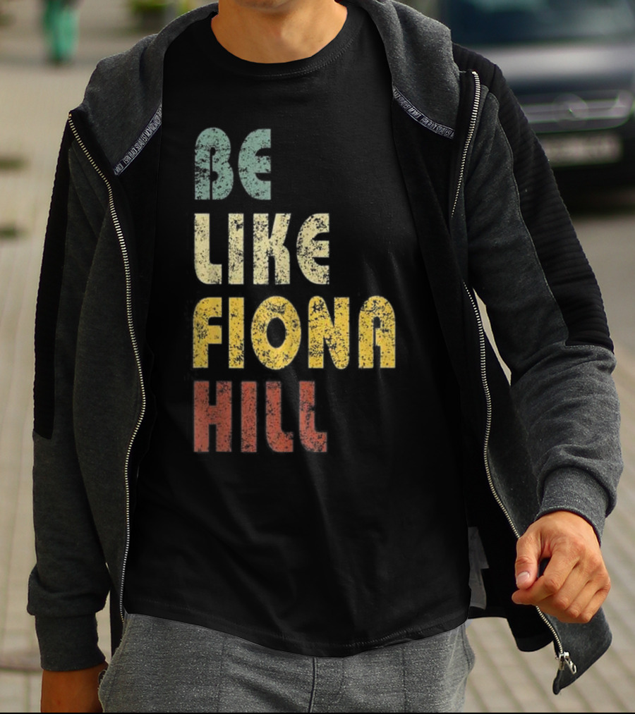 BE LIKE FIONA HILL T-Shirt
