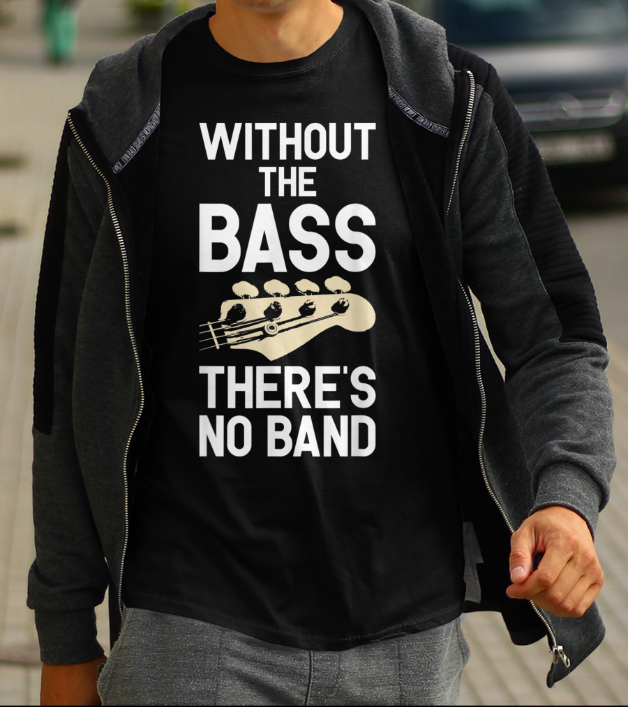 Without The Bass There's No Band Funny Bass Guitarist Guitar Player T-Shirt