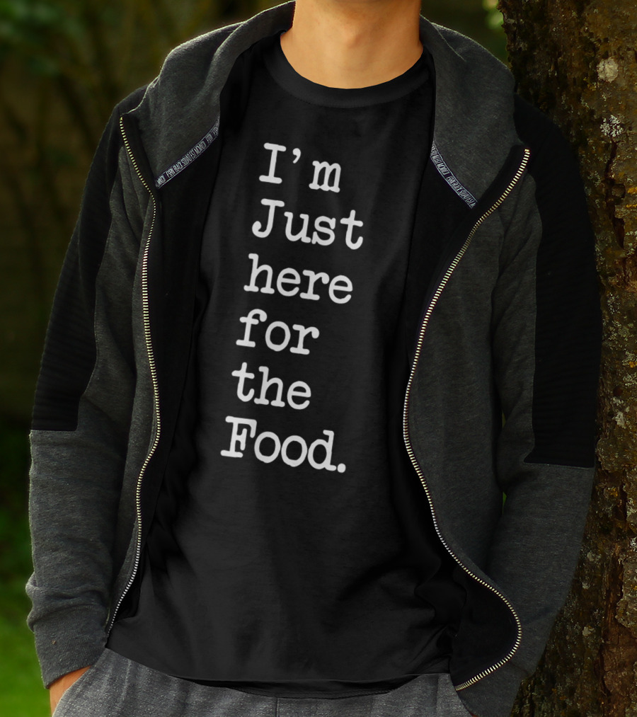 I'm Just Here For The Food T-Shirt