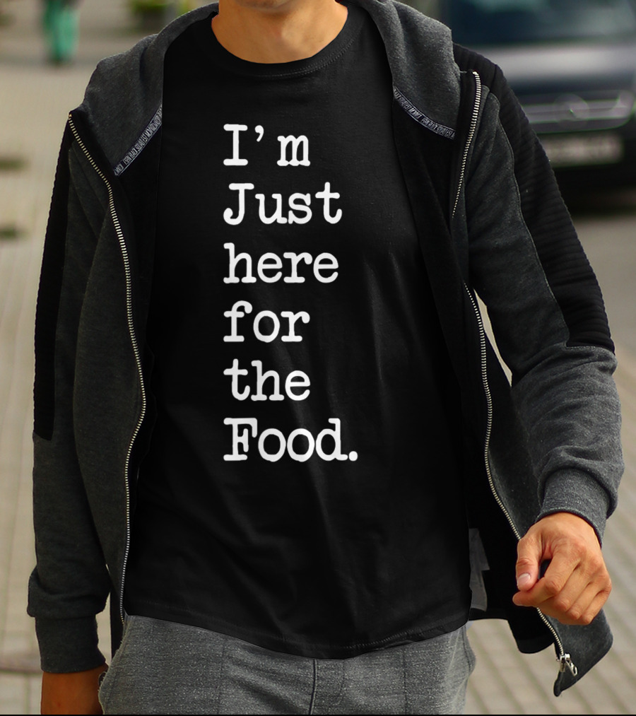 I'm Just Here For The Food T-Shirt