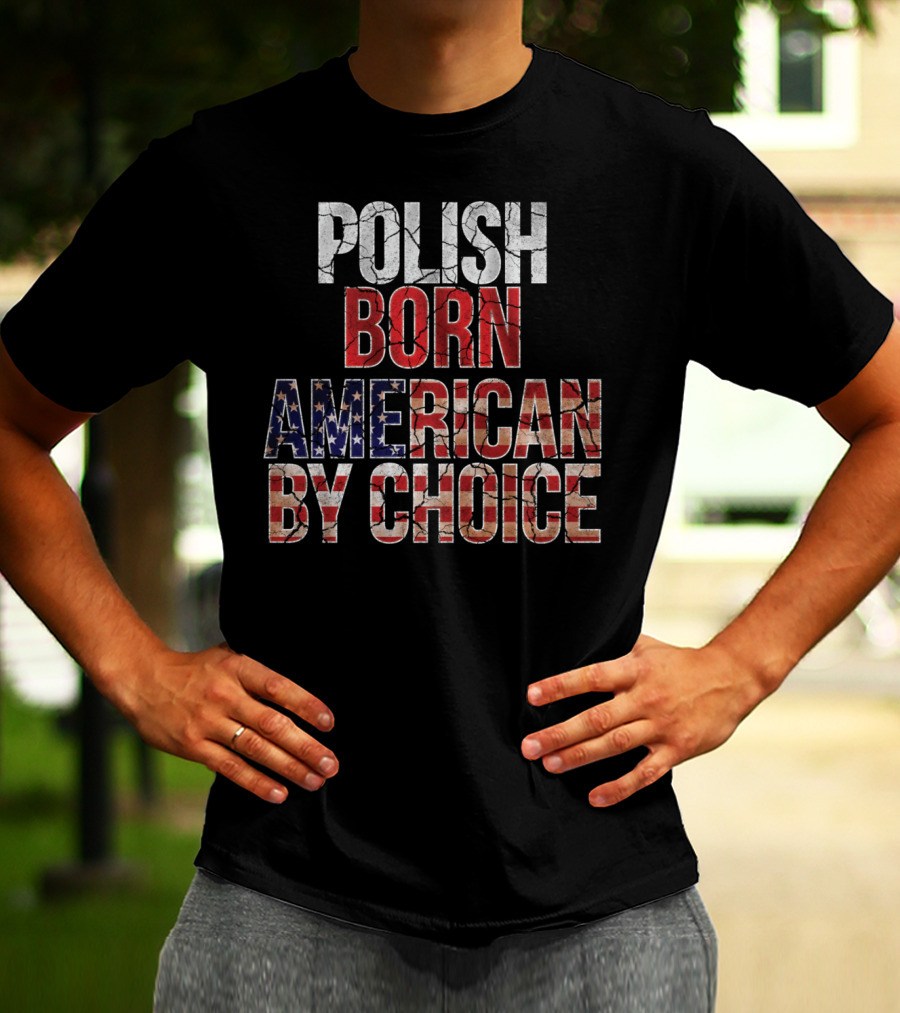 Polish Born American By Choice Flag Day USA Pride T-Shirt