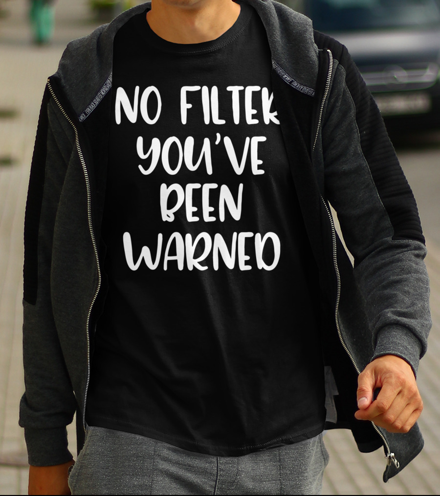 No Filter You've Been Warned Funny Sarcastic T-Shirt