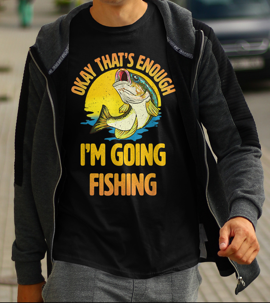 Okay That's Enough I'm Going Fishing Vintage Fish T-Shirt