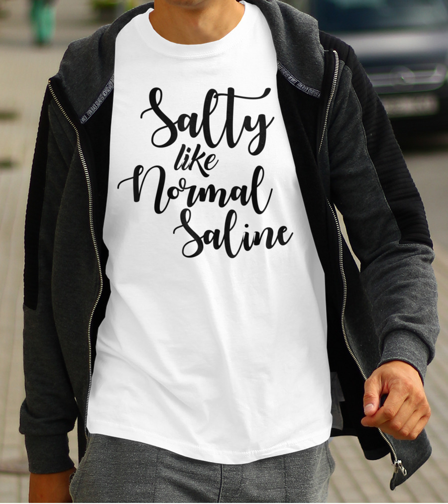 Salty Like Normal Saline Funny Nurse T-Shirt