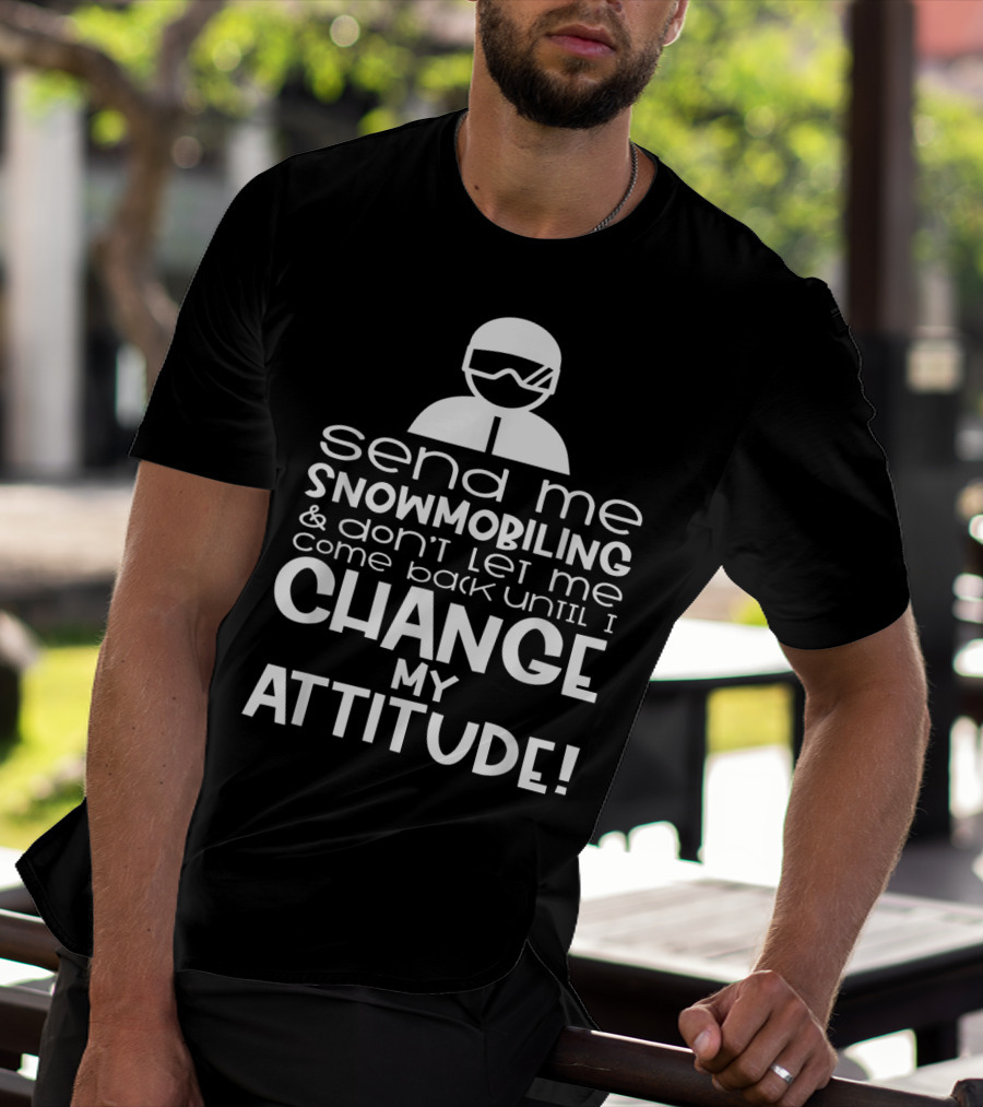 Send Me Snowmobiling Don't Let Me Come Back Until I Change My Attitude T-Shirt