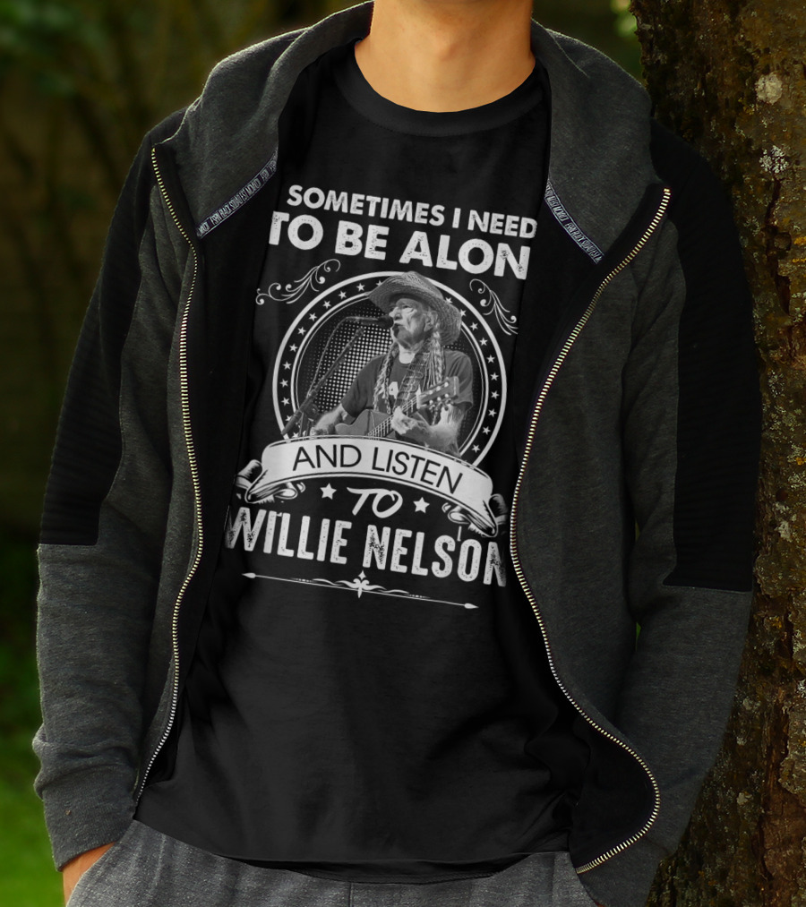 Sometimes I Need To Be Alone And Listen To Willie Nelson T-Shirt