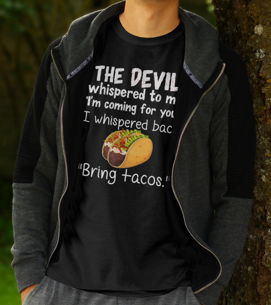 The Devil Whispered To Me I'm Coming For You I Whispered Back Bring Tacos T-Shirt