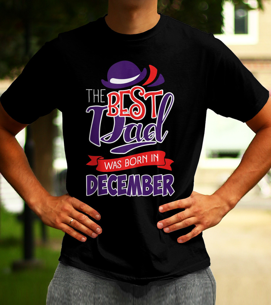 The Best Dad Was Born In December Wearing Stylish Hat T-Shirt