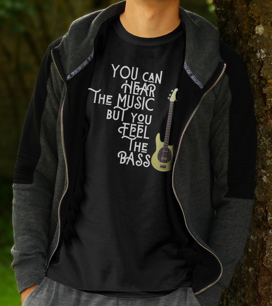 YOU CAN HEAR THE MUSIC BUT YOU FEEL THE BASS T-Shirt