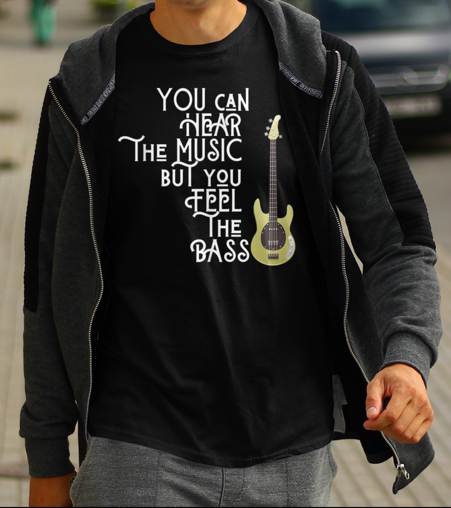 YOU CAN HEAR THE MUSIC BUT YOU FEEL THE BASS T-Shirt