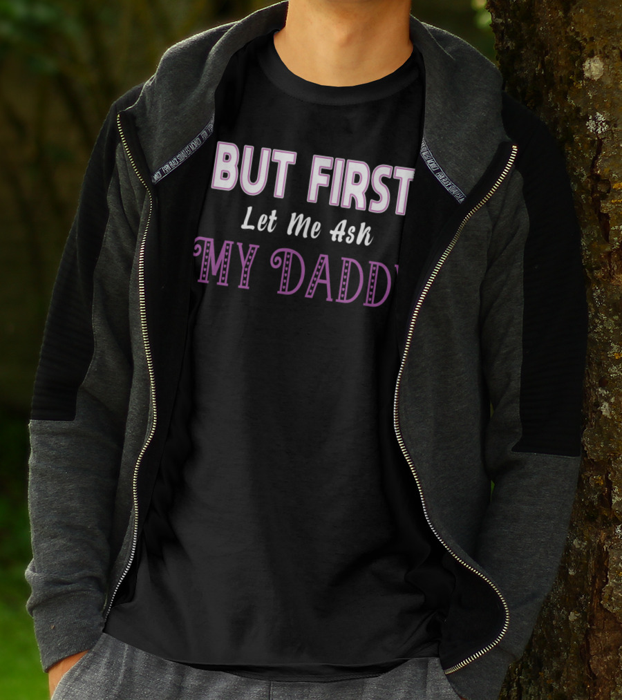 But First Let Me Ask My Daddy Ddlg T-Shirt