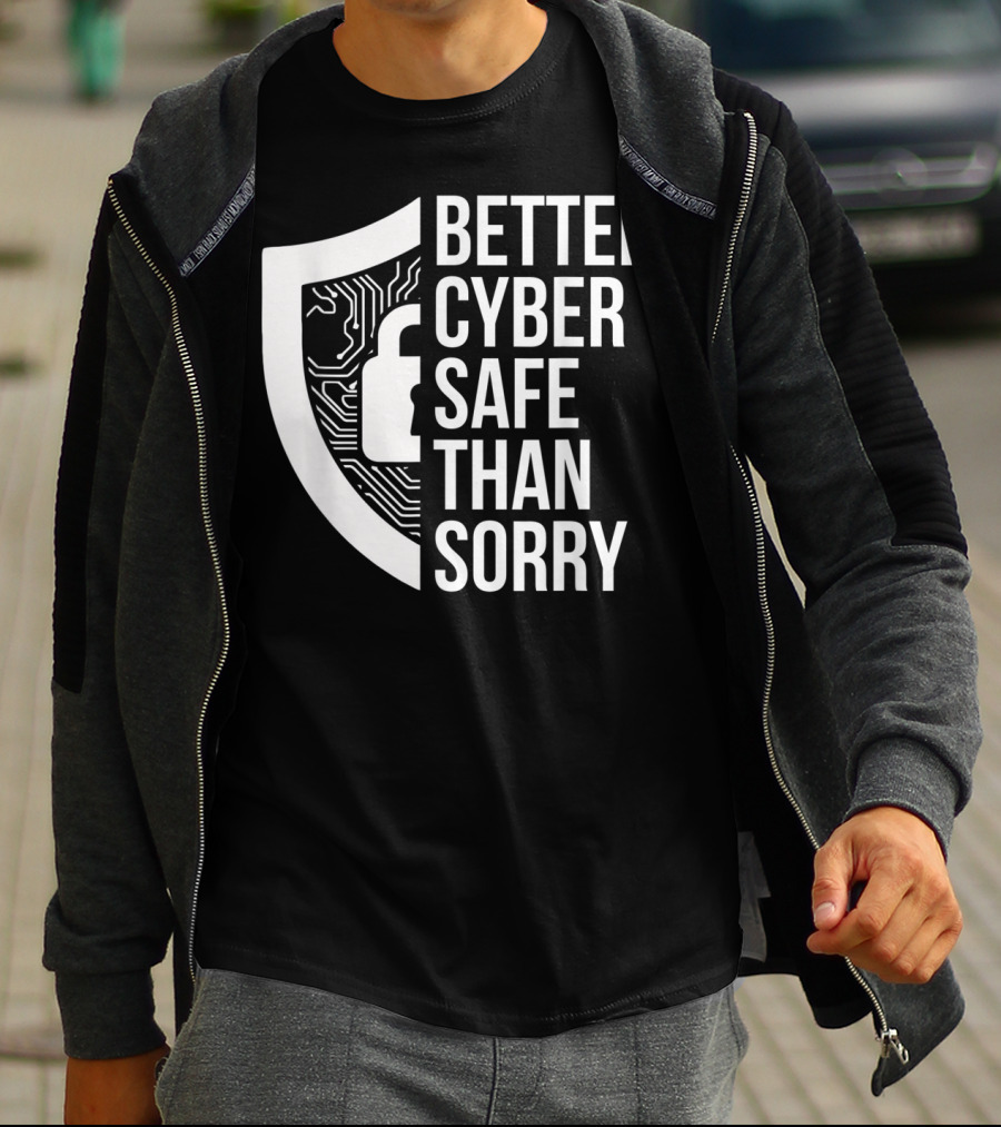 Better Cyber Safe Than Sorry Cybersecurity IT Analyst Certified T-Shirt