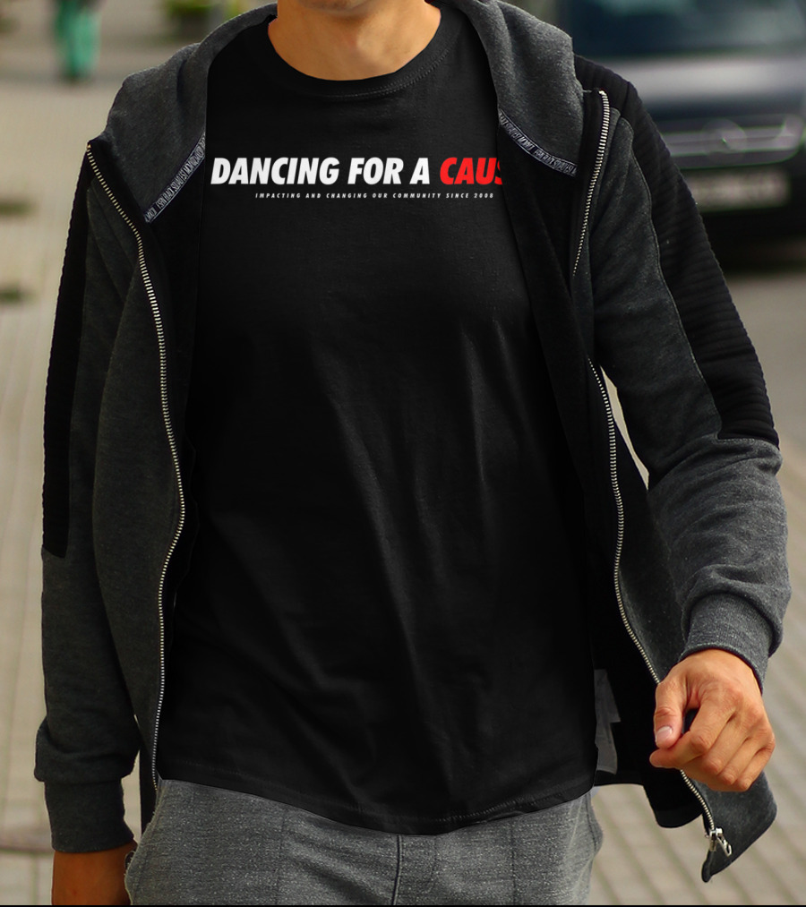 Dancing For A Cause Impacting And Changing Our Community Since 2008 T-Shirt