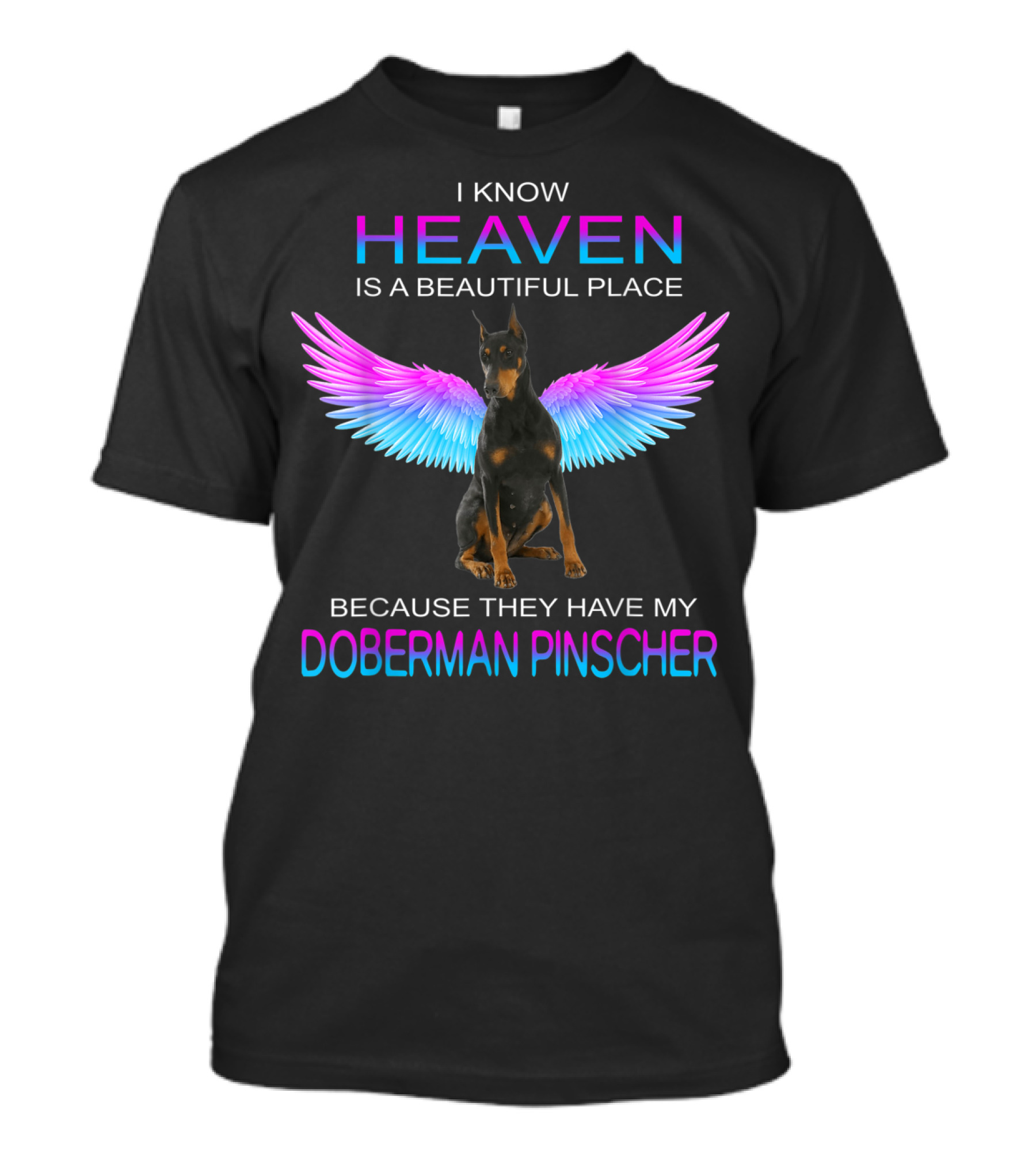 I Know Heaven Is A Beautiful Place Because They Have My Doberman Pinscher T-Shirt