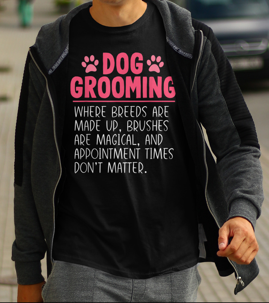 Dog Grooming Breeds Made Up Brushes Magical Appointment Times Don't Matter T-Shirt