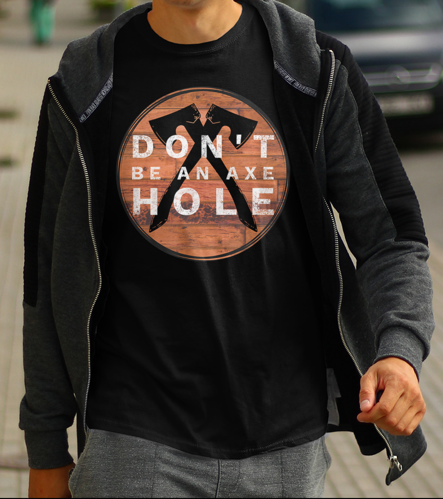 Don't Be An Axe Hole Hatchet Throwing Axe Crossed Wood Background T-Shirt