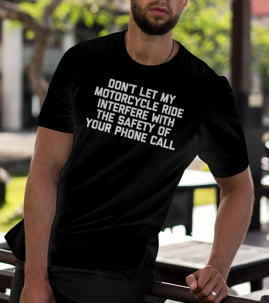 DON'T LET MY MOTORCYCLE RIDE INTERFERE WITH THE SAFETY OF YOUR PHONE CALL T-Shirt