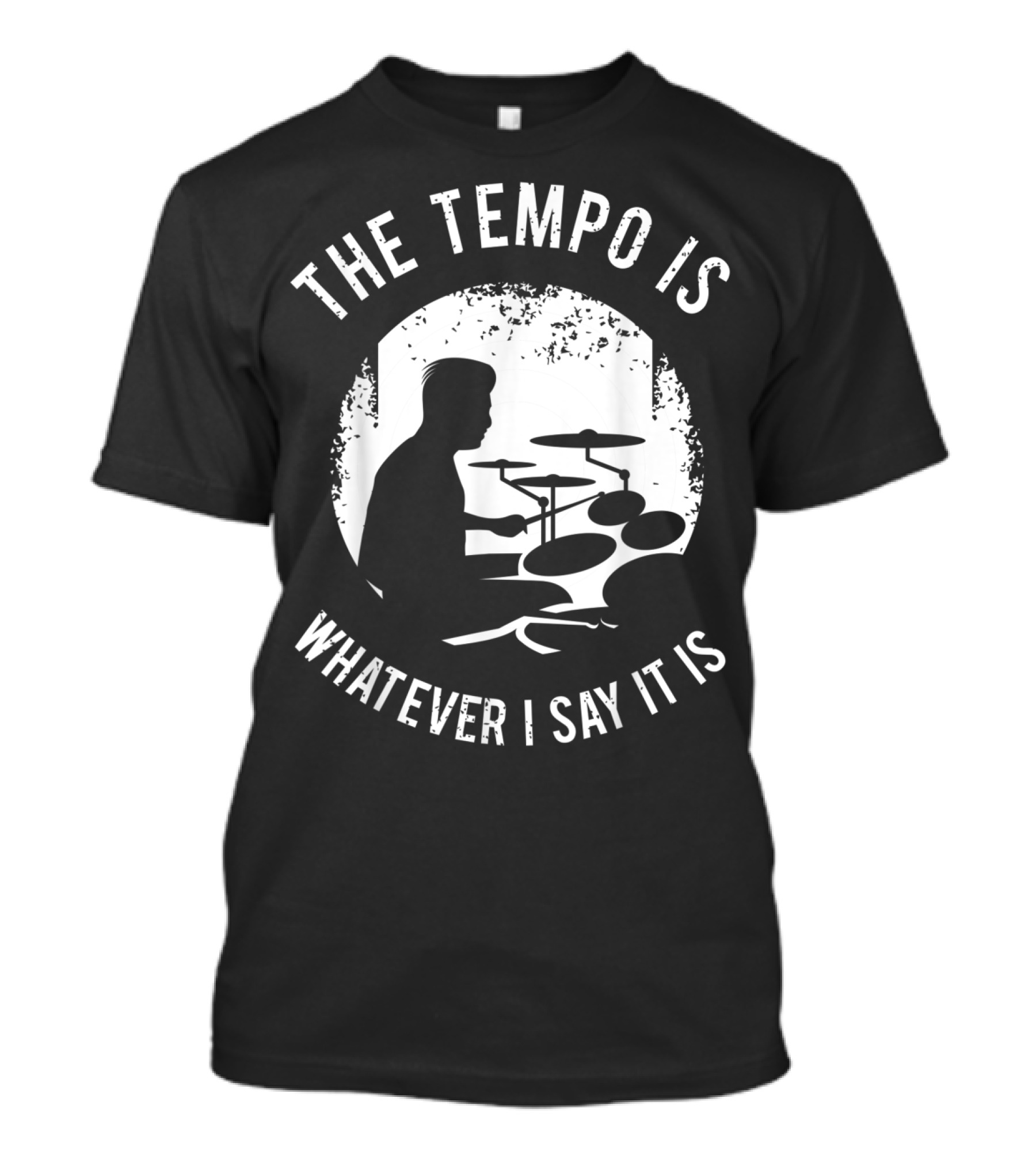 The Tempo Is Whatever I Say It Is Drum Kit For A Drummer With Percussion T-Shirt
