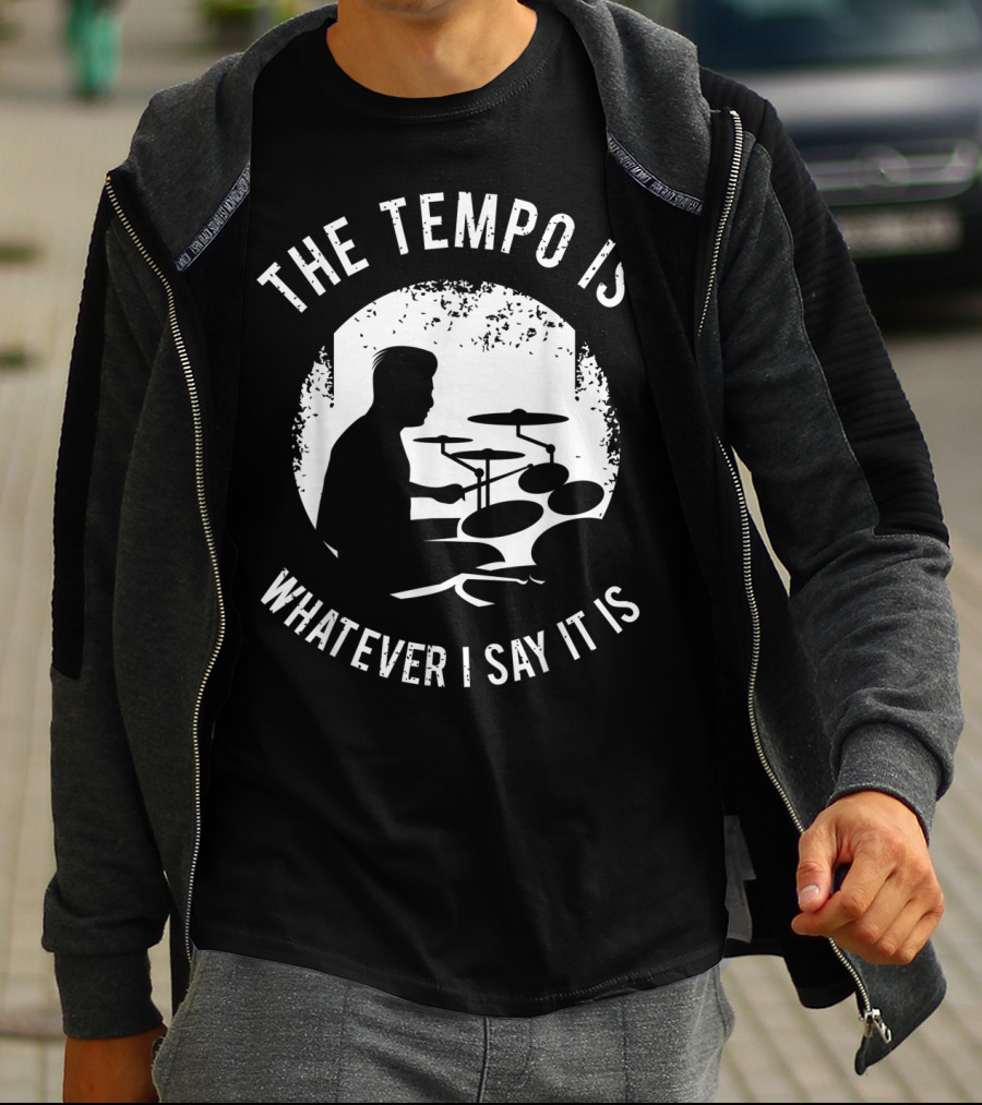 The Tempo Is Whatever I Say It Is Drum Kit For A Drummer With Percussion T-Shirt