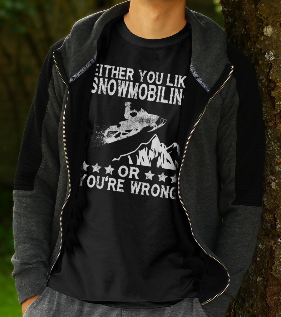 Either You Like Snowmobiling Or You're Wrong With Snowmobile And Mountains T-Shirt