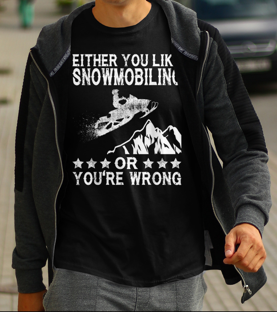 Either You Like Snowmobiling Or You're Wrong With Snowmobile And Mountains T-Shirt