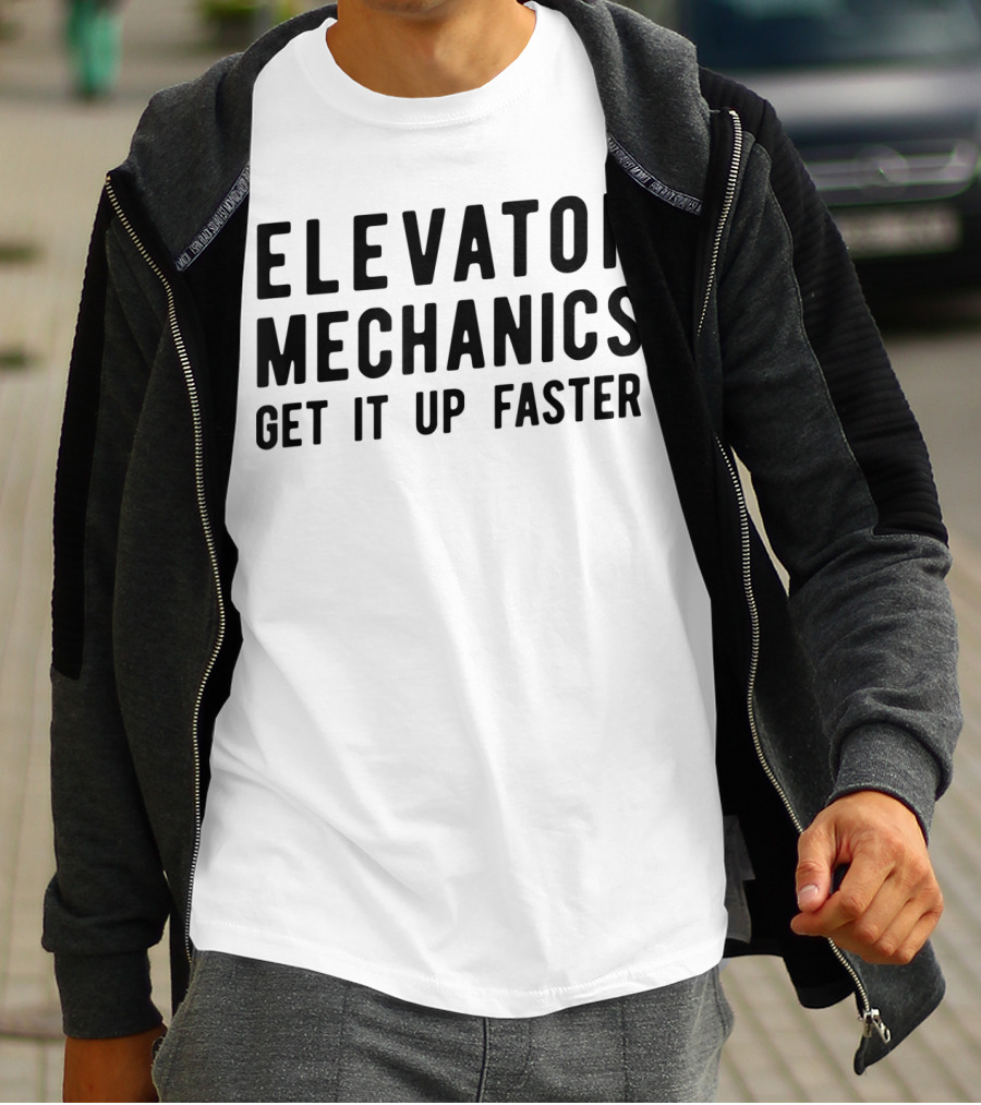 Elevator Mechanics Get It Up Faster T-Shirt