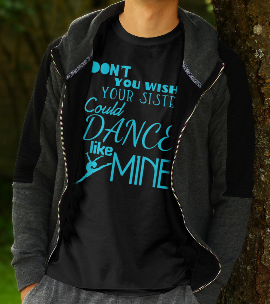 Don't You Wish Your Sister Could Dance Like Mine T-Shirt