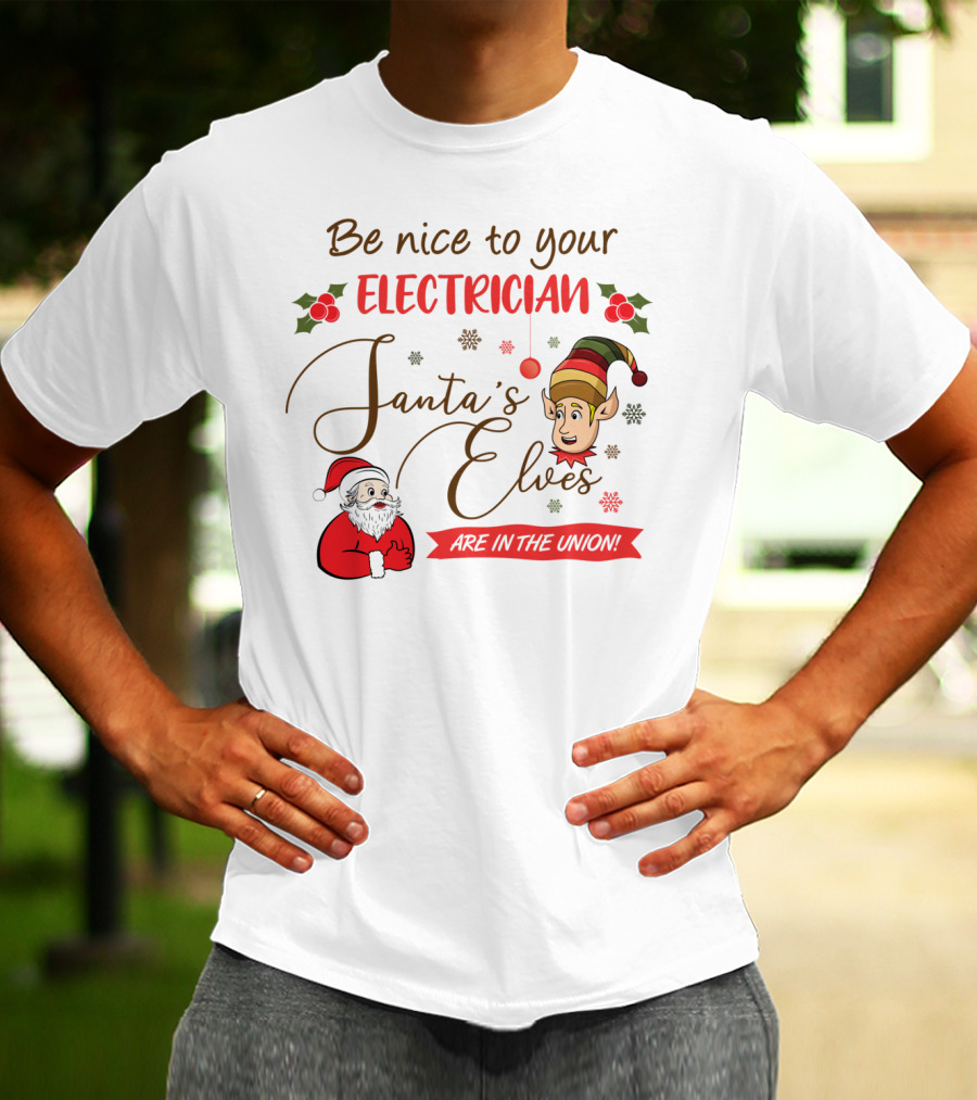 Be Nice To Your Electrician Santa's Elves Are In The Union Funny Christmas T-Shirt